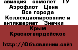 1.2) авиация : самолет - ТУ 144 Аэрофлот › Цена ­ 49 - Все города Коллекционирование и антиквариат » Значки   . Крым,Красногвардейское